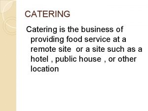 CATERING Catering is the business of providing food