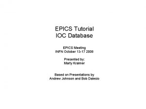 EPICS Tutorial IOC Database EPICS Meeting INFN October