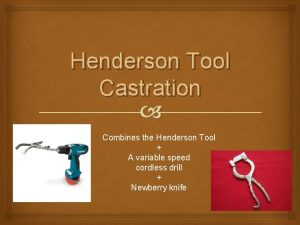 Henderson Tool Castration Combines the Henderson Tool A