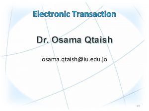 Electronic Transaction Dr Osama Qtaish osama qtaishiu edu