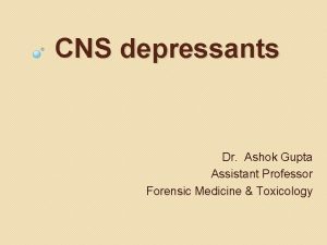 CNS depressants Dr Ashok Gupta Assistant Professor Forensic