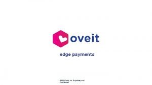 edge payments 2019 Oveit Inc Proprietary and Confidential