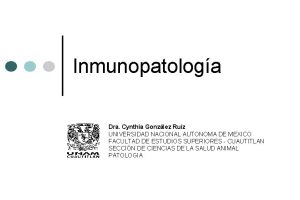 Inmunopatologa Dra Cynthia Gonzlez Ruz UNIVERSIDAD NACIONAL AUTONOMA