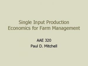 Single Input Production Economics for Farm Management AAE