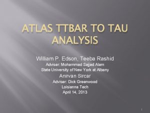 ATLAS TTBAR TO TAU ANALYSIS William P Edson
