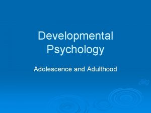 Developmental Psychology Adolescence and Adulthood Adolescence Adolescence Divided