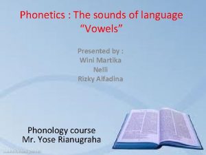 Phonetics The sounds of language Vowels Presented by