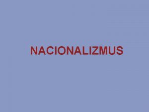 NACIONALIZMUS OBSAH qo je nacionalizmus q Zaiatky nacionalizmu
