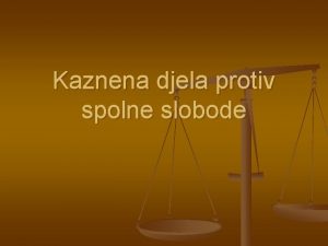 Kazneno djelo protiv spolne slobode Kazneno djelo protiv spolne slobode