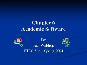 Chapter 6 Academic Software By Jean Waldrop ETEC