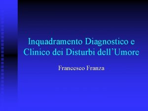 Inquadramento Diagnostico e Clinico dei Disturbi dellUmore Francesco