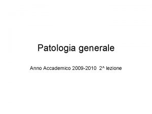 Patologia generale Anno Accademico 2009 2010 2 lezione