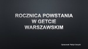 Opracowa Patryk Gorycki UTWORZENIE GETTA WARSZAWSKIEGO 2 PADZIERNIKA