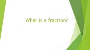 What is a fraction What is a fraction