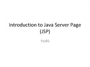 Introduction to Java Server Page JSP Yoshi What