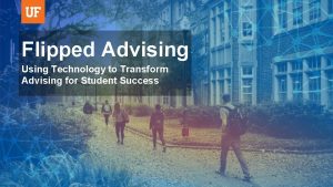 Flipped Advising Using Technology to Transform Advising for