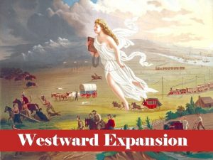 Westward Expansion Essential Questions Why did Americans of