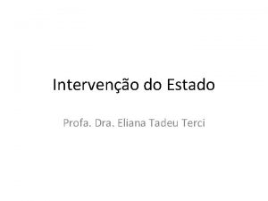 Interveno do Estado Profa Dra Eliana Tadeu Terci
