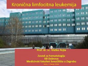 Kronina limfocitna leukemija Prof dr sc Vlatko Peja