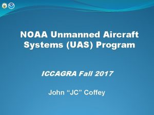 NOAA Unmanned Aircraft Systems UAS Program ICCAGRA Fall