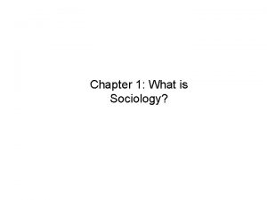 Chapter 1 What is Sociology What is Sociology