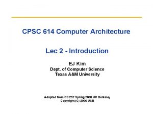 CPSC 614 Computer Architecture Lec 2 Introduction EJ