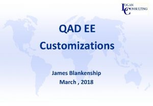 QAD EE Customizations James Blankenship March 2018 Agenda
