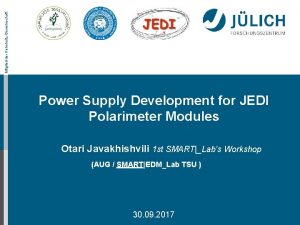 Mitglied der HelmholtzGemeinschaft Power Supply Development for JEDI