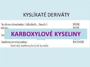 KYSLKAT DERIVTY KARBOXYLOV KYSELINY KARBOXYLOV KYSELINY obsahuj karboxylovou