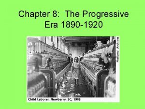 Chapter 8 The Progressive Era 1890 1920 Populists