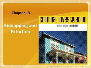 Chapter 13 Kidnapping and Extortion Copyright 2008 The