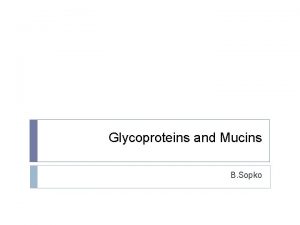 Glycoproteins and Mucins B Sopko Content Glycoproteins Structures