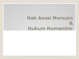 Hak Asasi Manusia Hukum Humaniter HAK ASASI MANUSIA