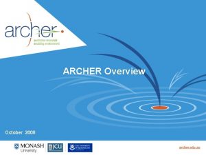 ARCHER Overview October 2008 eResearch Challenges Acquiring data