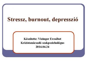 Stressz burnout depresszi Ksztette Vizinger Erzsbet Krzistancsad szakpszicholgus