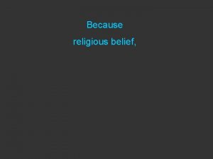 Because religious belief Because religious belief or nonbelief