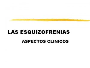 LAS ESQUIZOFRENIAS ASPECTOS CLINICOS INTRODUCCION z Reconocida a