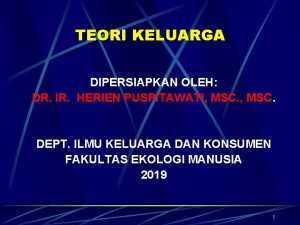 TEORI KELUARGA DIPERSIAPKAN OLEH DR IR HERIEN PUSPITAWATI