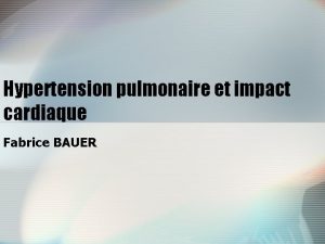 Hypertension pulmonaire et impact cardiaque Fabrice BAUER Pression