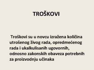 TROKOVI Trokovi su u novcu izraena koliina utroenog