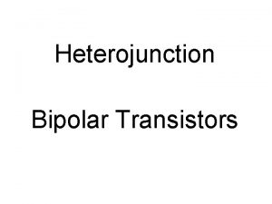 Heterojunction Bipolar Transistors In this lecture you will
