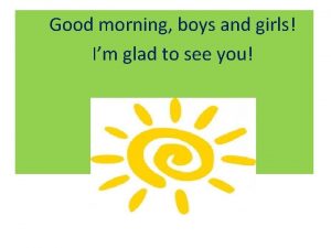 Good morning boys and girls