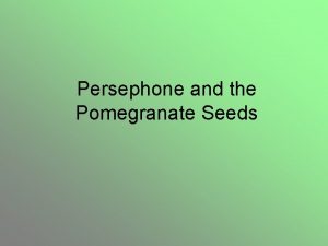 Persephone and the Pomegranate Seeds In those early