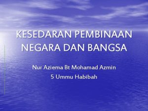 KESEDARAN PEMBINAAN NEGARA DAN BANGSA Nur Aziema Bt