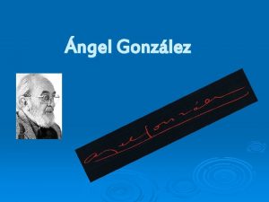 ngel Gonzlez Biografa ngel Gonzlez nace en Oviedo
