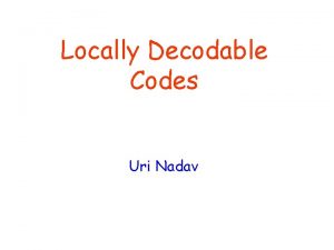 Locally Decodable Codes Uri Nadav Contents What is