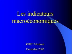 Les indicateurs macroconomiques HEC Montral Dcembre 2002 Plusieurs