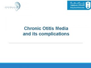 Chronic Otitis Media and its complications Chronic Otitis