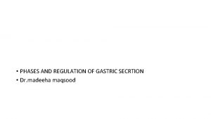 PHASES AND REGULATION OF GASTRIC SECRTION Dr madeeha