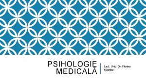 PSIHOLOGIE MEDICAL Lect Univ Dr Florina Nechita 1